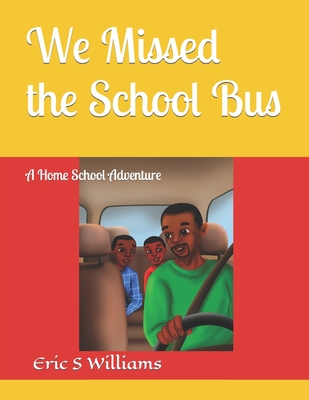 We Missed the School Bus: A Home School Adventure - Williams, Eric S S