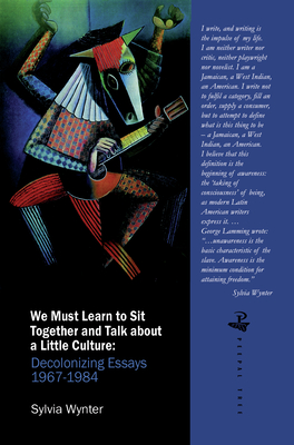 We Must Learn to Sit Down Together and Talk about a Little Culture: Decolonising Essays 1967-1984 - Wynter, Sylvia