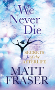 We Never Die: Secrets of the Afterlife