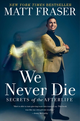 We Never Die: Secrets of the Afterlife - Fraser, Matt