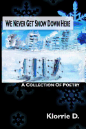 We Never Get Snow Down Here: A Collection of Poetry