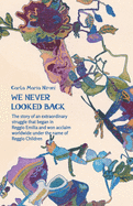 We Never Looked Back: The story of an extraordinary struggle that began in Reggio Emilia and won acclaim worldwide under the name of Reggio Children