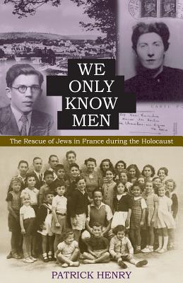 We Only Know Men: The Rescue of Jews in France During the Holocaust - Henry, Patrick