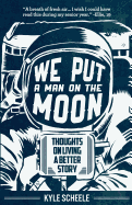 We Put A Man On The Moon: Thoughts on Living a Better Story