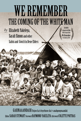 We Remember the Coming of the White Man: By Elizabeth Yakeleya, Sarah Simon and Other Saht? and Gwich'in Dene Elders - Yakeleya, Elizabeth, and Stewart, Sarah (Editor), and Yakeleya, Raymond (Foreword by)