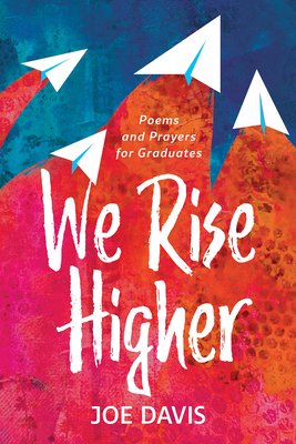 We Rise Higher: Poems and Prayers for Graduates - Davis, Joe