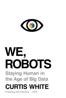 We, Robots: Staying Human in the Age of Big Data - White, Curtis