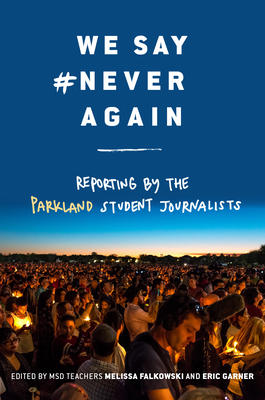 We Say #Neveragain: Reporting by the Parkland Student Journalists - Falkowski, Melissa (Editor), and Garner, Eric (Editor)