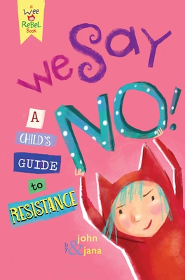 We Say No!: A Child's Guide to Resistance - Seven, John, and Christy, Jana
