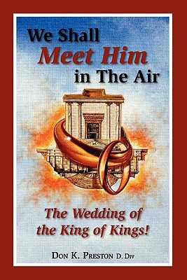 We Shall Meet Him in the Air, the Wedding of the King of Kings - Preston D DIV, Don K