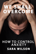 We Shall Overcome: How to Take Control of Anxiety