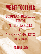 We Sit Together: Utopian Benches from the Shakers to the Separatists of Zoar