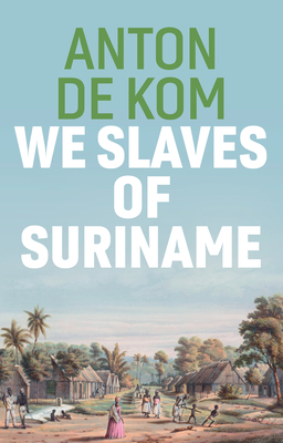 We Slaves of Suriname - de Kom, Anton, and McKay, David (Translated by)