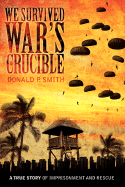 We Survived War's Crucible: A True Story of Imprisonment and Rescue in World War II Philippines - Smith, Donald P