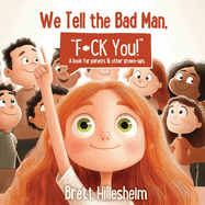 We Tell The Bad Man, F-ck You!: A book for parents & other grown-ups.