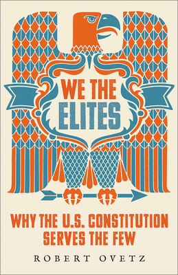 We the Elites: Why the Us Constitution Serves the Few - Ovetz, Robert