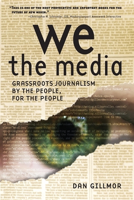 We the Media: Grassroots Journalism by the People, for the People - Gillmor, Dan