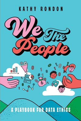 We The People: A Playbook for Data Ethics in a Democratic Society - Rondon, Kathy