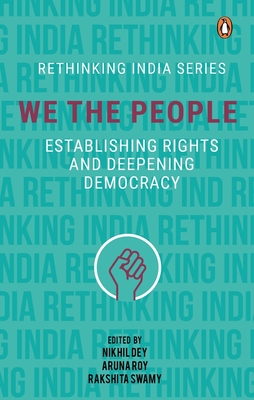 We The People: Establishing Rights and Deepening Democracy (Rethinking India series Vol 4) - Dey, Nikhil, and Roy, Aruna, and Swamy, Rakshita