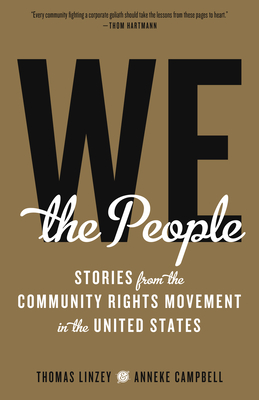 We the People: Stories from the Community Rights Movement in the United States - Linzey, Thomas, and Campbell, Anneke