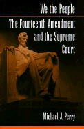 We the People: The Fourteenth Amendment and the Supreme Court - Perry, Michael J