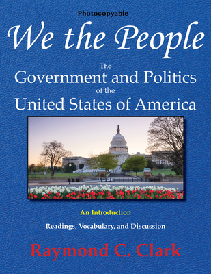 We the People: The Government and Politics of the United States of America: An Introduction - Clark, Raymond C