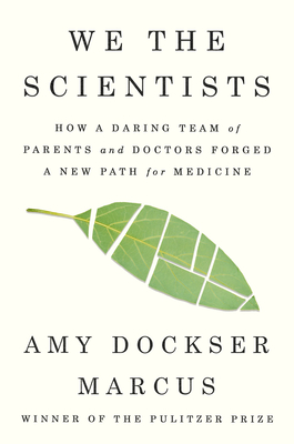 We the Scientists: How a Daring Team of Parents and Doctors Forged a New Path for Medicine - Dockser Marcus, Amy