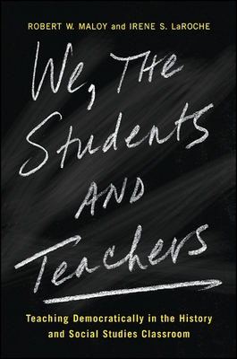 We, the Students and Teachers: Teaching Democratically in the History and Social Studies Classroom - Maloy, Robert W., and LaRoche, Irene S.