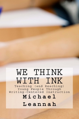 We Think With Ink: Teaching (and Reaching) Young People Through Writing-Centered Instruction - Leannah, Willa, and Leannah, Michael