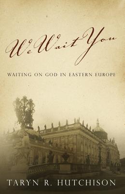 We Wait You: Waiting on God in Eastern Europe - Hutchison, Taryn R