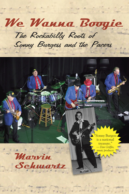We Wanna Boogie: The Rockabilly Roots of Sonny Burgess and Thepacers - Schwartz, Marvin