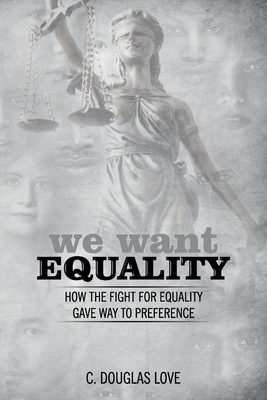 We Want Equality: How the Fight for Equality Gave Way to Preference - Love, C Douglas