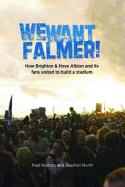 We Want Falmer: How Brighton & Hove Albion Football Club, and Its Fans, United to Build a Stadium