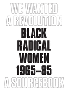 We Wanted a Revolution: Black Radical Women, 1965-85: A Sourcebook