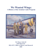 We Wanted Wings: A History of the Aviation Cadet Program