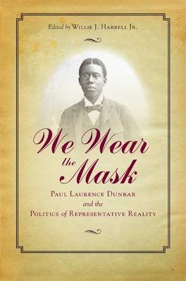 We Wear the Mask: Paul Laurence Dunbar and the Politics of Representative Reality - Harrell Jr, Willie J (Editor)