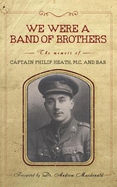 We Were a Band of Brothers: The Memoir of Captain Philip Heath