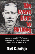 We Were Next to Nothing: An American POW's Account of Japanese Prison Camps and Deliverance in World War II