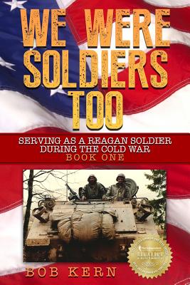 We Were Soldiers Too: Serving as a Reagan Soldier During the Cold War - Kern, Bob, and Hawkins, Brian (Editor)