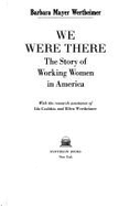 We Were There: Working Women - Wertheimer, Barbara M