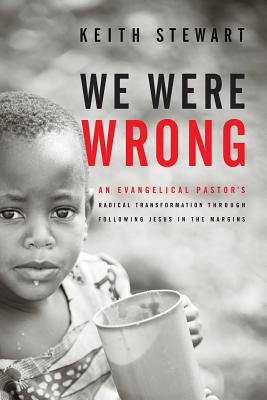We Were Wrong: An Evangelical Pastor's Radical Transformation Through Following Jesus In The Margins - Stewart, Keith