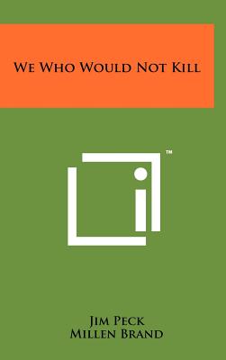 We Who Would Not Kill - Peck, Jim, and Brand, Millen (Foreword by)