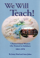 WE WILL TEACH!: Channel Island Women who Trained in Salisbury