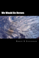 We Would be Heroes