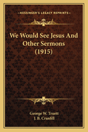 We Would See Jesus and Other Sermons (1915)
