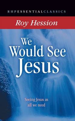We Would See Jesus: Seeing Jesus as All We Need - Hession, Roy