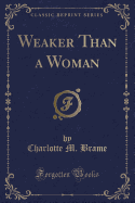 Weaker Than a Woman (Classic Reprint)