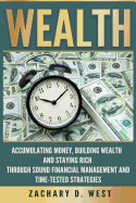 Wealth: Accumulating Money, Building Wealth and Staying Rich Through Sound Financial Management and Time-Tested Strategies