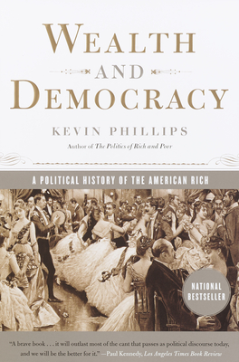 Wealth and Democracy: A Political History of the American Rich - Phillips, Kevin