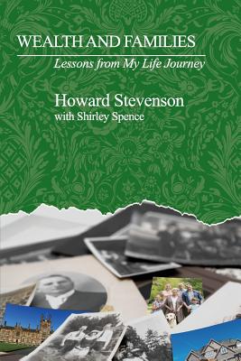 Wealth and Families: Lessons from My Life Journey - Stevenson, Howard, and Spence, Shirley